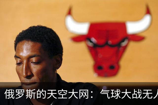 俄罗斯的天空大网：气球大战无人机的奇妙策略